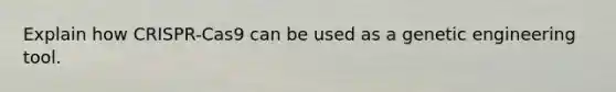 Explain how CRISPR-Cas9 can be used as a genetic engineering tool.