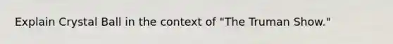 Explain Crystal Ball in the context of "The Truman Show."