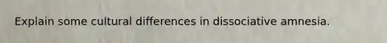 Explain some cultural differences in dissociative amnesia.