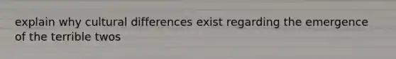 explain why cultural differences exist regarding the emergence of the terrible twos