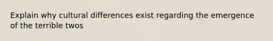 Explain why cultural differences exist regarding the emergence of the terrible twos