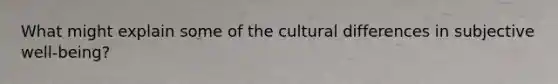 What might explain some of the cultural differences in subjective well-being?