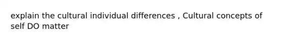 explain the cultural individual differences , Cultural concepts of self DO matter