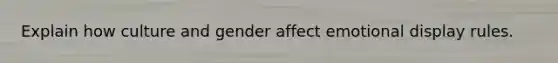 Explain how culture and gender affect emotional display rules.