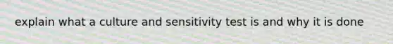 explain what a culture and sensitivity test is and why it is done