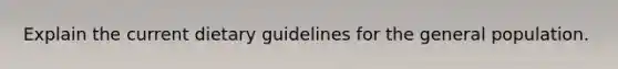 Explain the current dietary guidelines for the general population.