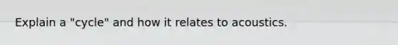 Explain a "cycle" and how it relates to acoustics.