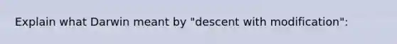 Explain what Darwin meant by "descent with modification":