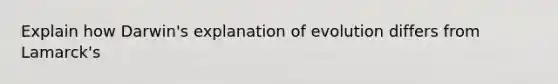 Explain how Darwin's explanation of evolution differs from Lamarck's