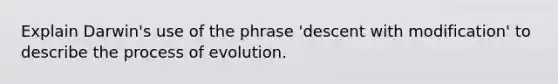 Explain Darwin's use of the phrase 'descent with modification' to describe the process of evolution.