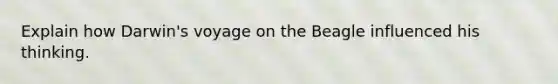 Explain how Darwin's voyage on the Beagle influenced his thinking.
