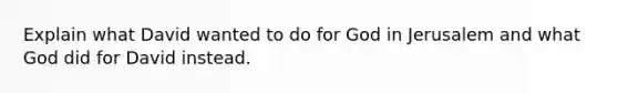 Explain what David wanted to do for God in Jerusalem and what God did for David instead.