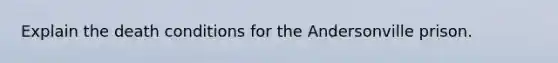 Explain the death conditions for the Andersonville prison.