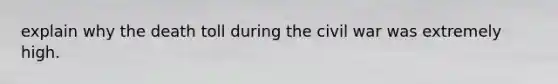explain why the death toll during the civil war was extremely high.