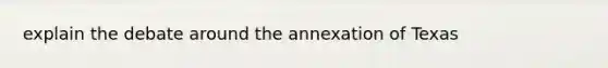 explain the debate around the annexation of Texas