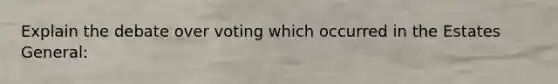 Explain the debate over voting which occurred in the Estates General: