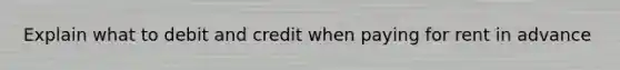 Explain what to debit and credit when paying for rent in advance