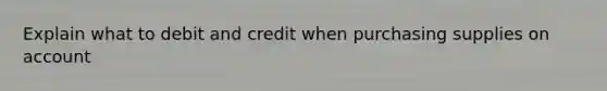 Explain what to debit and credit when purchasing supplies on account