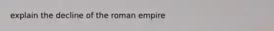 explain the decline of the roman empire