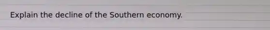 Explain the decline of the Southern economy.