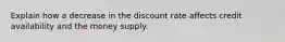 Explain how a decrease in the discount rate affects credit availability and the money supply.