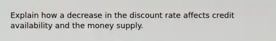 Explain how a decrease in the discount rate affects credit availability and the money supply.