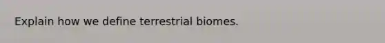 Explain how we define terrestrial biomes.