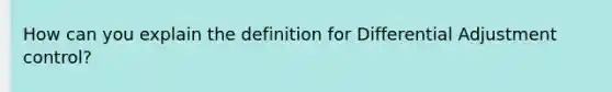 How can you explain the definition for Differential Adjustment control?