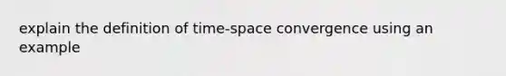 explain the definition of time-space convergence using an example