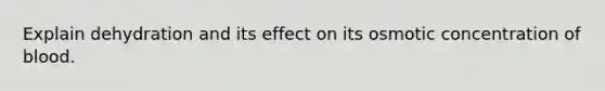 Explain dehydration and its effect on its osmotic concentration of blood.