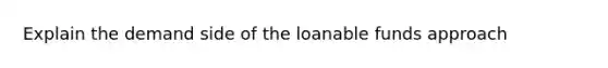 Explain the demand side of the loanable funds approach