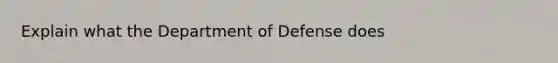 Explain what the Department of Defense does