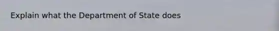 Explain what the Department of State does