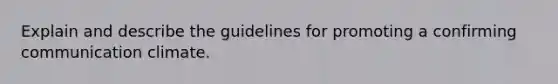 Explain and describe the guidelines for promoting a confirming communication climate.