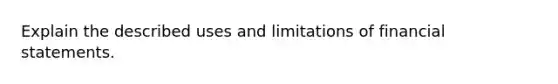Explain the described uses and limitations of financial statements.