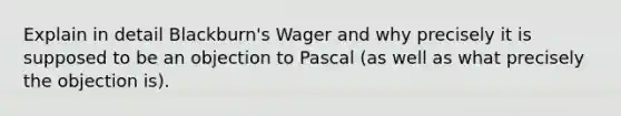 Explain in detail Blackburn's Wager and why precisely it is supposed to be an objection to Pascal (as well as what precisely the objection is).