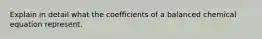 Explain in detail what the coefficients of a balanced chemical equation represent.