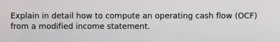 Explain in detail how to compute an operating cash flow (OCF) from a modified income statement.