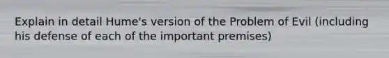 Explain in detail Hume's version of the Problem of Evil (including his defense of each of the important premises)