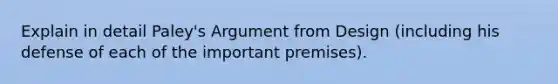 Explain in detail Paley's Argument from Design (including his defense of each of the important premises).