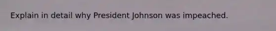 Explain in detail why President Johnson was impeached.