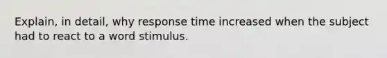 Explain, in detail, why response time increased when the subject had to react to a word stimulus.