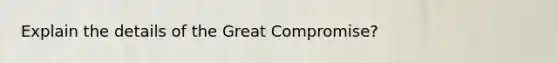 Explain the details of the Great Compromise?