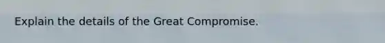 Explain the details of the Great Compromise.