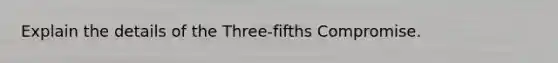 Explain the details of the Three-fifths Compromise.