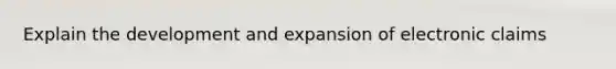 Explain the development and expansion of electronic claims