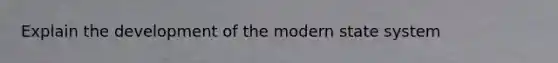 Explain the development of the modern state system