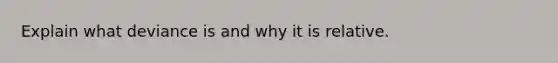 Explain what deviance is and why it is relative.