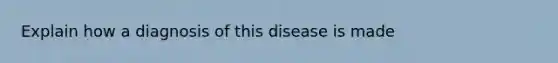 Explain how a diagnosis of this disease is made