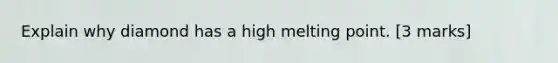 Explain why diamond has a high melting point. [3 marks]